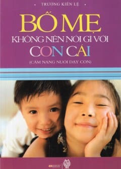 Sách Bố Mẹ Không Nên Nói Gì Với Con Cái