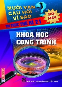 10 Vạn Câu Hỏi Vì Sao - Khoa Học Công Trình