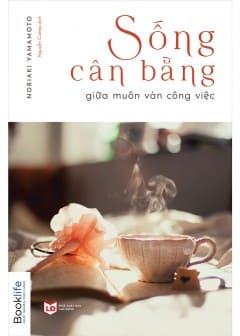 Sống Cân Bằng Giữa Muôn Vàn Công Việc