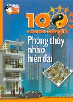 100 Câu Hỏi - Đáp Về Phong Thủy Nhà Ở Hiện Đại