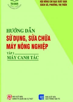 Hướng Dẫn Sử Dụng, Sửa Chữa Máy Nông Nghiệp - Tập 1: Máy Canh Tác