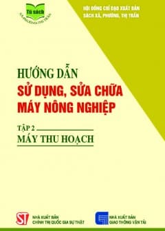 Hướng Dẫn Sử Dụng, Sửa Chữa Máy Nông Nghiệp - Tập 2: Máy Thu Hoạch