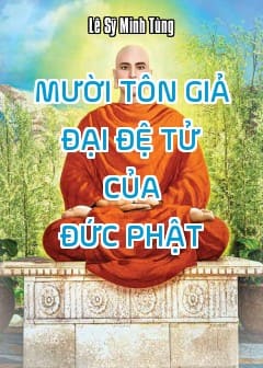 Mười Tôn Giả - Đại Đệ Tử Của Đức Phật