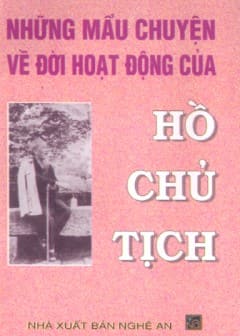 Những Mẩu Chuyện Về Đời Hoạt Động Của Hồ Chủ Tịch