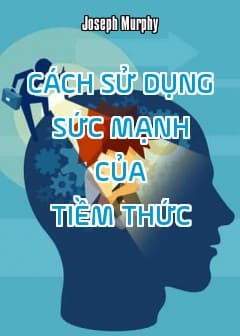 Cách Sử Dụng Sức Mạnh Của Tiềm Thức