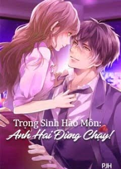 Trọng Sinh Hào Môn: Anh Hai Đừng Chạy!