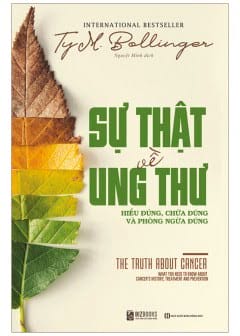 Sự Thật Về Ung Thư: Hiểu Đúng, Chữa Đúng Và Phòng Ngừa Đúng