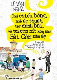 Chú Chiếu Bóng, Nhà Ảo Thuật, Tay Đánh Bài Và Tụi Con Nít Xóm Nhỏ Sài Gòn Năm Ấy