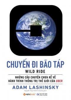 Chuyến Đi Bão Táp - Những Câu Chuyện Chưa Kể Về Hành Trình Thống Trị Thế Giới Của Uber