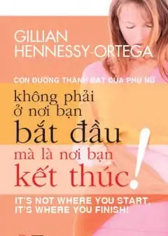 Con Đường Thành Đạt Của Phụ Nữ Không Phải Ở Nơi Bạn Bắt Đầu Mà Là Ở Nơi Bạn Kết Thúc