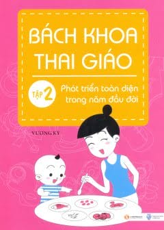 Bách Khoa Thai Giáo - Tập 2 - Phát Triển Toàn Diện Trong Năm Đầu Đời