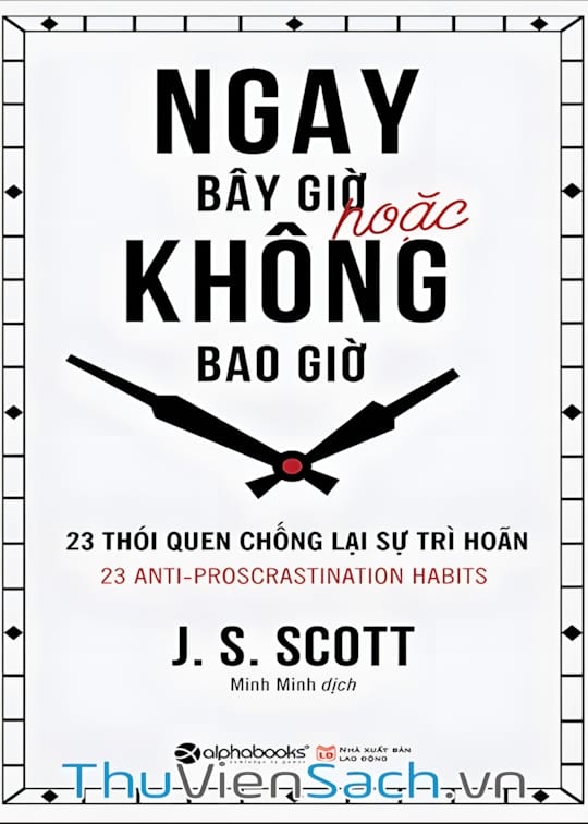 Ảnh bìa sách Ngay Bây Giờ Hoặc Không Bao Giờ - 23 Thói Quen Chống Lại Sự Trì Hoãn