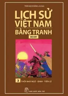 Ảnh Lịch Sử Việt Nam Bằng Tranh Tập 3 - Thời Nhà Ngô - Đinh - Tiền Lê