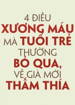 4 Điều Xương Máu Mà Tuổi Trẻ Thường Bỏ Qua Về Già Mới Thấm Thía