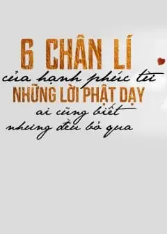 Ảnh 6 Chân Lí Của Hạnh Phúc Từ Những Lời Phật Dạy: Ai Cũng Biết Nhưng Đều Bỏ Qua