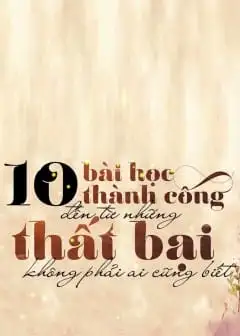 Ảnh 10 Bài Học Thành Công Đến Từ Những Thất Bại Không Phải Ai Cũng Biết