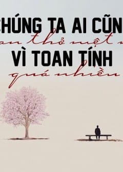 Ảnh Chúng Ta Ai Cũng Than Thở Mệt Mỏi Vì Toan Tính Quá Nhiều