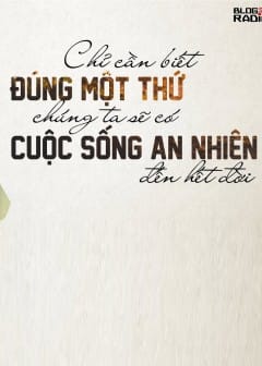 Ảnh Chỉ Cần Biết Đúng Một Thứ, Chúng Ta Sẽ Có Cuộc Sống An Nhiên Đến Hết Đời