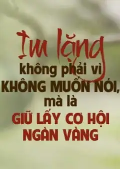 Im Lặng Không Phải Vì Không Muốn Nói, Mà Là Giữ Lấy Cơ Hội Ngàn Vàng