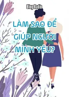 Ảnh Làm Sao Để Giúp Người Mình Yêu?