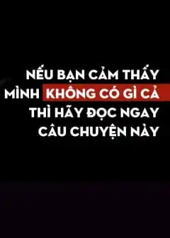 Ảnh Nếu Bạn Cảm Thấy Mình Không Có Gì Cả Thì Hãy Đọc Ngay Câu Chuyện Này