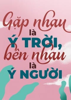 Ảnh Gặp Nhau Là Ý Trời, Bên Nhau Là Ý Người