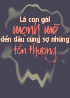 Ảnh Là Con Gái, Mạnh Mẽ Đến Đâu Cũng Sợ Những Tổn Thương