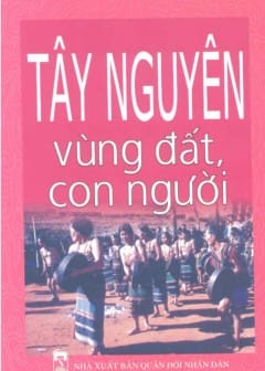 Tây Nguyên - Vùng Đất Và Con Người