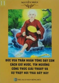 Quyển 11: Đức Vua Trần Nhân Tông Dạy Con Cách Giữ Nước, Tín Ngưỡng, Công Thức Giải Thoát...