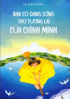 Bạn Có Đang Sống Cho Tương Lai Của Chính Mình