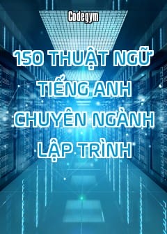 150 Thuật Ngữ Tiếng Anh Chuyên Ngành Lập Trình