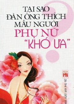 Tại Sao Đàn Ông Thích Mẫu Người Phụ Nữ Khó Ưa