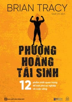 Phượng Hoàng Tái Sinh - 12 Phẩm Chất Quan Trọng Để Bứt Phá Sự Nghiệp Và Cuộc Sống