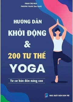 Ảnh Hướng Dẫn Khởi Động Và 200 Tư Thế Yoga Từ Cơ Bản Đến Nâng Cao