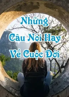 Những Câu Nói Hay, Ý Nghĩa Về Cuộc Đời, Hạnh Phúc