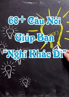 60+ Câu Nói Hay Về Cuộc Sống Giúp Bạn “Nghĩ Khác Đi”