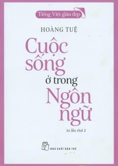 Tiếng Việt Giàu Đẹp - Cuộc Sống Ở Trong Ngôn Ngữ