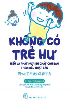 Không Có Trẻ Hư - Hiểu Và Phát Huy Khí Chất Con Bạn Theo Kiểu Nhật Bản