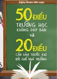 50 Điều Trường Học Không Dạy Bạn Và 20 Điều Cần Làm Trước Khi Rời Ghế Nhà Trường