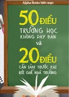50 Điều Trường Học Không Dạy Bạn Và 20 Điều Cần Làm Trước Khi Rời Ghế Nhà Trường