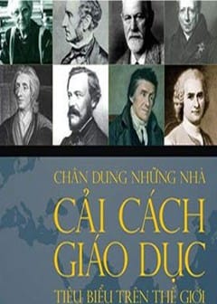 Chân Dung Những Nhà Cải Cách Giáo Dục Tiêu Biểu Trên Thế Giới