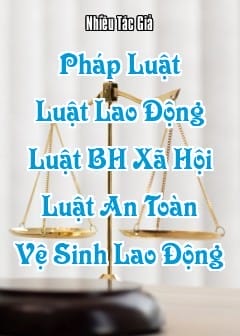 Pháp Luật - Quyển 3: Luật Lao Động, Luật Bảo Hiểm Xã Hội, Luật An Toàn Vệ Sinh Lao Động