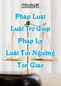 Pháp Luật - Quyển 5: Luật Trợ Giúp Pháp Lý, Luật Tín Ngưỡng - Tôn Giáo