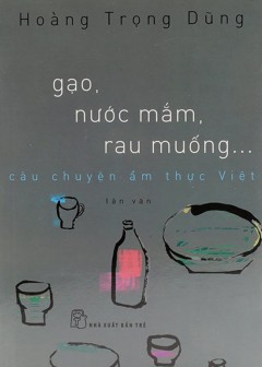 Gạo, Nước Mắm, Rau Muống - Câu Chuyện Ẩm Thực Việt