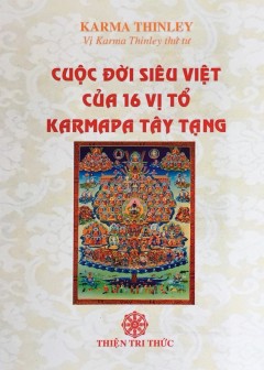 Cuộc Đời Siêu Việt Của 16 Vị Tổ Karmapa Tây Tạng