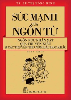 Sức Mạnh Của Ngôn Từ - Ngôn Ngữ Nhân Vật Qua Truyện Kiều Và Các Truyện Thơ Nôm Bác Học Khác