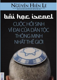 Bài Học Israel - Cuộc Hồi Sinh Vĩ Đại Của Dân Tộc Thông Minh Nhất Thế Giới