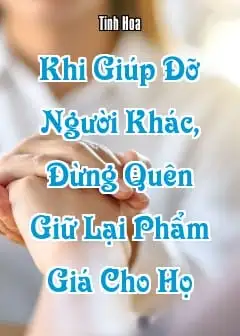 Khi Giúp Đỡ Người Khác, Đừng Quên Giữ Lại Phẩm Giá Cho Họ