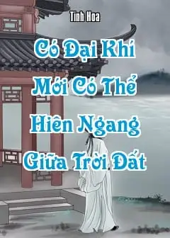 Làm Người, Có Đại Khí Mới Có Thể Hiên Ngang Giữa Trời Đất