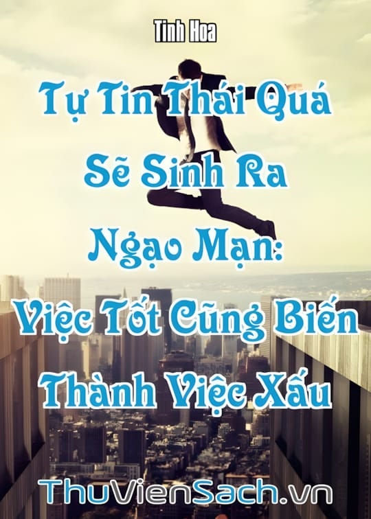 Ảnh bìa sách Tự Tin Thái Quá Sẽ Sinh Ra Ngạo Mạn: Việc Tốt Cũng Biến Thành Việc Xấu